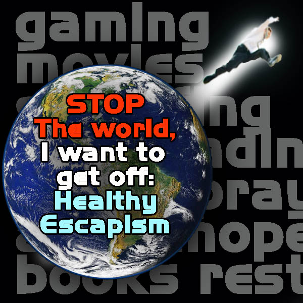 Stop the world, I want to get off: Healthy escapism