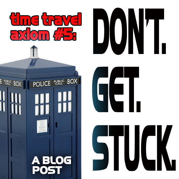 Time Travel Axiom #5: Don’t get stuck