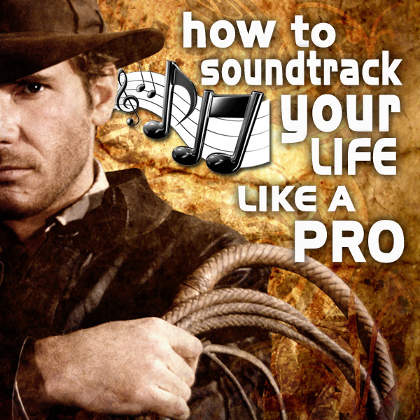 How to Soundtrack Your Life Like a Pro, Part One