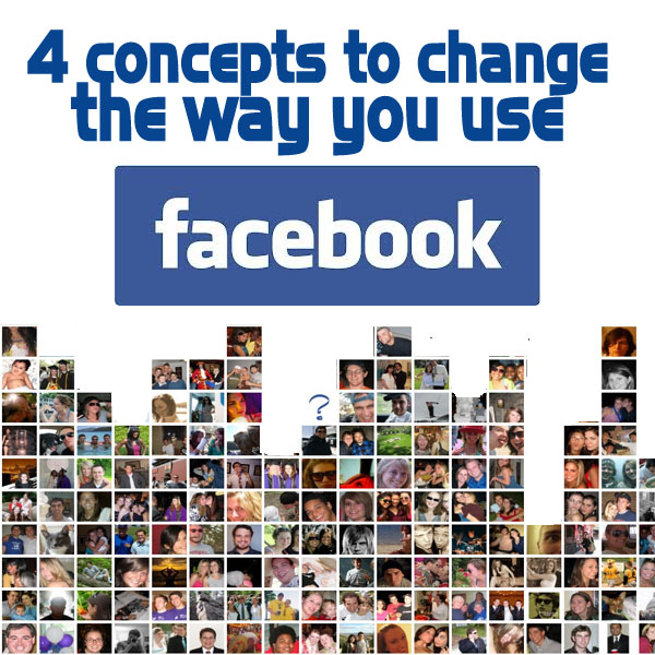 Four concepts that will change the way you use Facebook